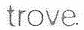 Trove